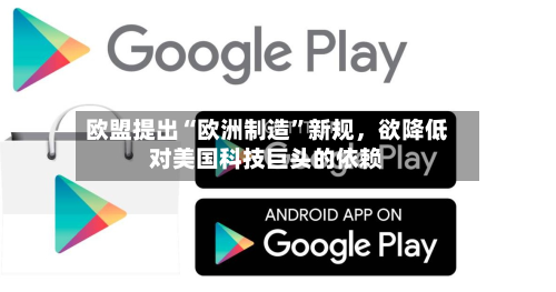 欧盟提出“欧洲制造”新规，欲降低对美国科技巨头的依赖-第2张图片