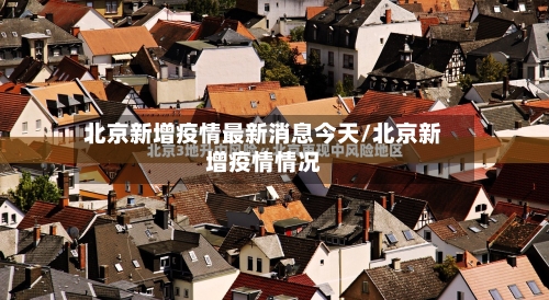 北京新增疫情最新消息今天/北京新增疫情情况