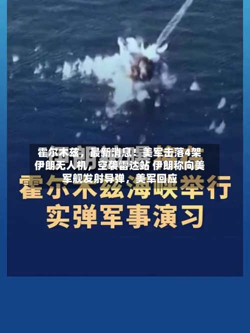 霍尔木兹，最新消息！美军击落4架伊朗无人机	，空袭雷达站 伊朗称向美军舰发射导弹，美军回应-第2张图片