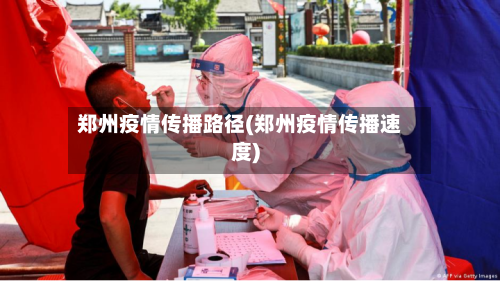 郑州疫情传播路径(郑州疫情传播速度)-第2张图片