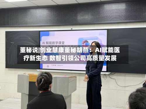 董秘说|创业慧康董秘胡燕:AI赋能医疗新生态 数智引领公司高质量发展-第3张图片